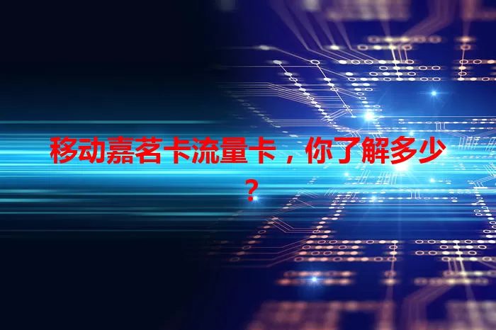 移动嘉茗卡流量卡，你了解多少？