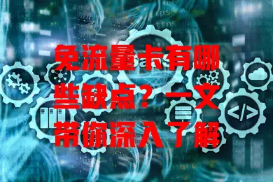 免流量卡有哪些缺点？一文带你深入了解