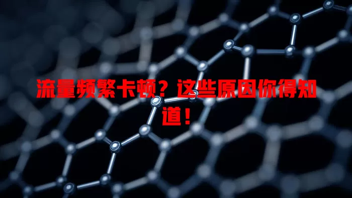 流量频繁卡顿？这些原因你得知道！