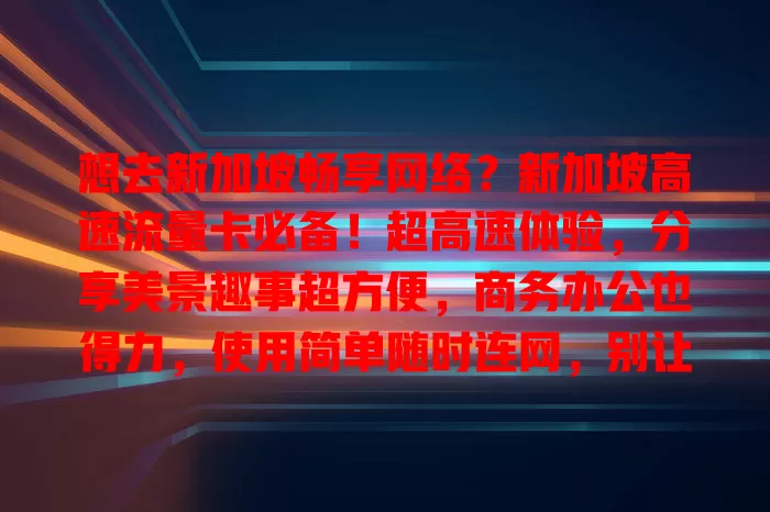 想去新加坡畅享网络？新加坡高速流量卡必备！超高速体验，分享美景趣事超方便，商务办公也得力，使用简单随时连网，别让网络问题扰你时光