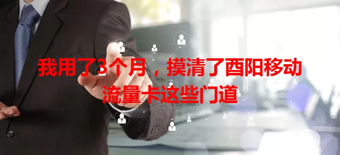 我用了3个月，摸清了酉阳移动流量卡这些门道