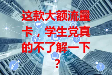 这款大额流量卡，学生党真的不了解一下？