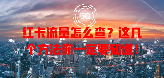红卡流量怎么查？这几个方法你一定要知道！