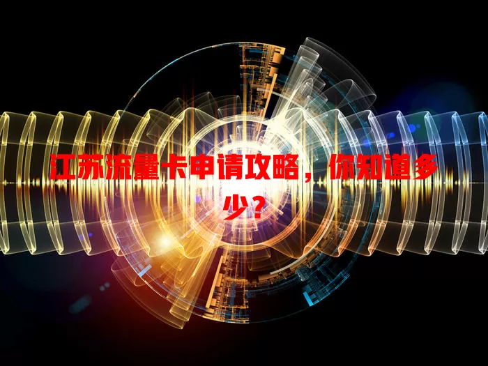 江苏流量卡申请攻略，你知道多少？