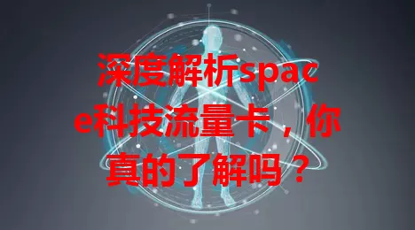 深度解析space科技流量卡，你真的了解吗？