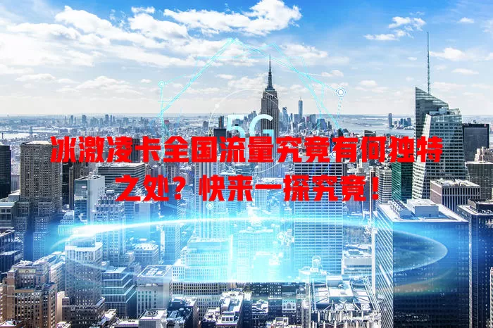 冰激凌卡全国流量究竟有何独特之处？快来一探究竟！