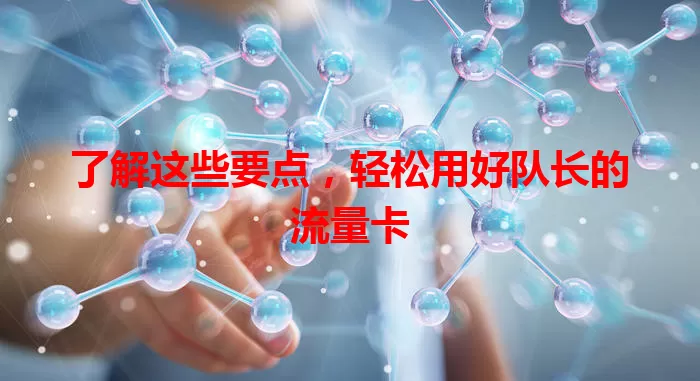 了解这些要点，轻松用好队长的流量卡