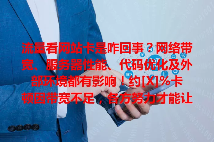 流量看网站卡是咋回事？网络带宽、服务器性能、代码优化及外部环境都有影响！约[X]%卡顿因带宽不足，各方努力才能让网站高峰保持顺畅