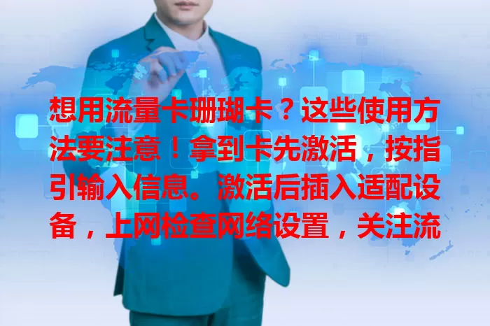 想用流量卡珊瑚卡？这些使用方法要注意！拿到卡先激活，按指引输入信息。激活后插入适配设备，上网检查网络设置，关注流量使用，还有热点分享等特色功能，掌握方法畅享网络体验
