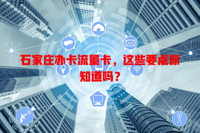 石家庄办卡流量卡，这些要点你知道吗？