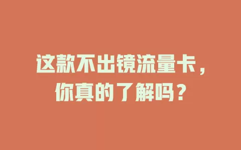 这款不出镜流量卡，你真的了解吗？