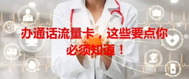办通话流量卡，这些要点你必须知道！