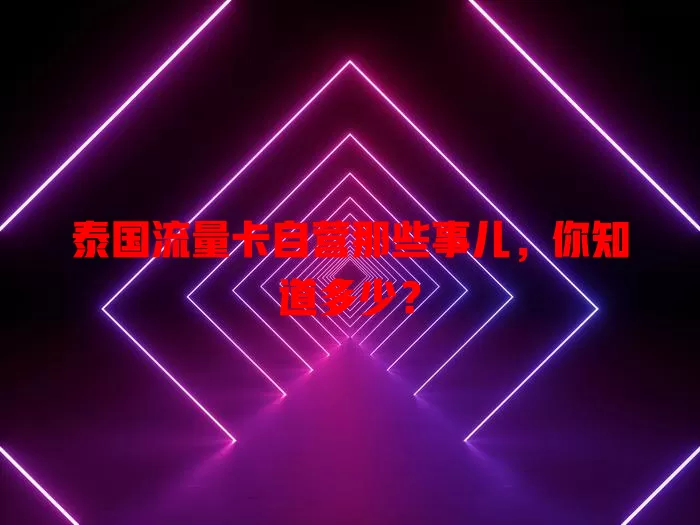 泰国流量卡自营那些事儿，你知道多少？