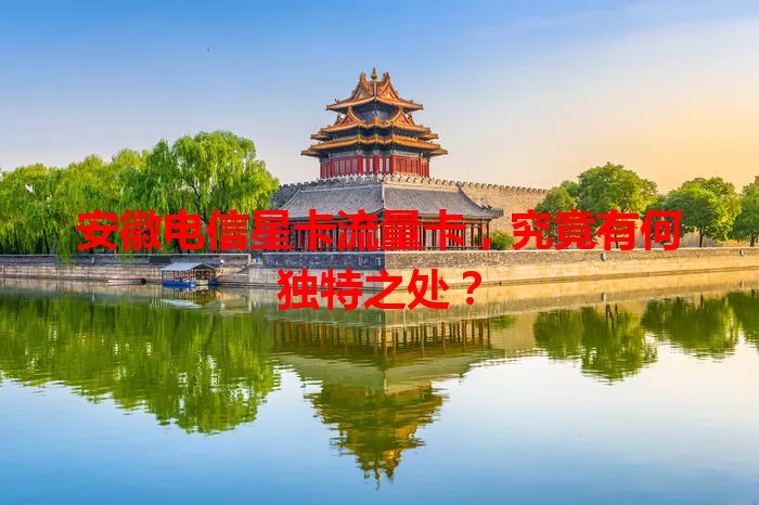 安徽电信星卡流量卡，究竟有何独特之处？