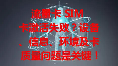 流量卡 SIM 卡激活失败？设备、信息、环境及卡质量问题是关键！

使用流量卡时，激活失败困扰不少用户。设备网络频段不兼容致约[X]%激活失败，信息填错约[X]%，环境信号差及卡本身质量问题也会导致激活受阻，遇到别慌，排查解决就能畅享网络。