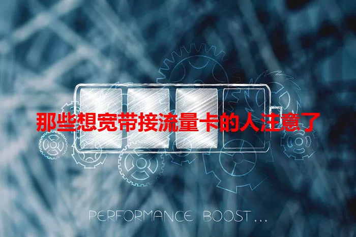 那些想宽带接流量卡的人注意了