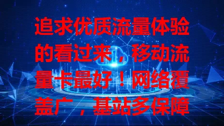 追求优质流量体验的看过来，移动流量卡最好！网络覆盖广，基站多保障稳定；套餐丰富流量足，还有优惠；客服24小时贴心服务，畅享便捷畅快数字生活！