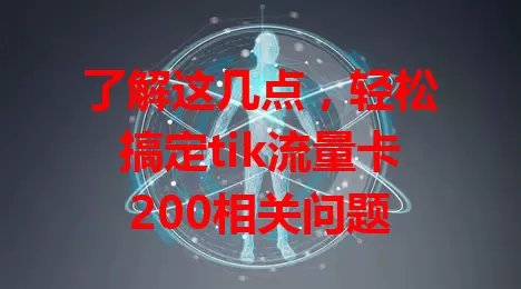 了解这几点，轻松搞定tik流量卡200相关问题