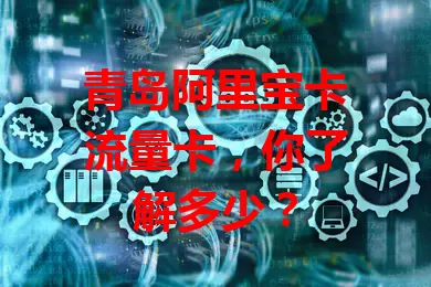 青岛阿里宝卡流量卡，你了解多少？