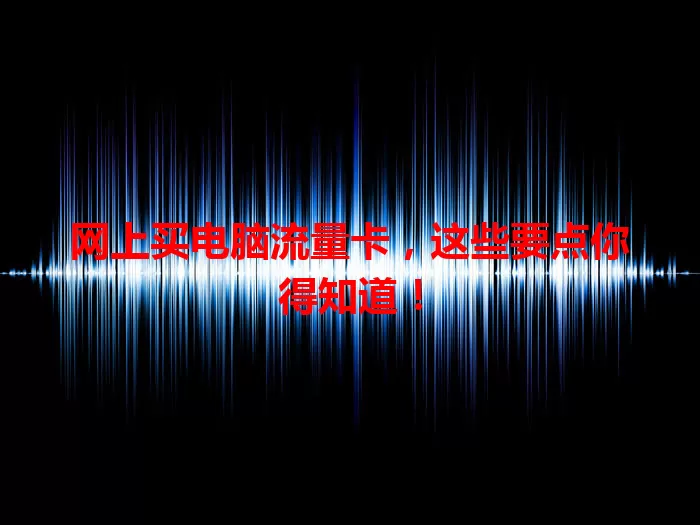 网上买电脑流量卡，这些要点你得知道！