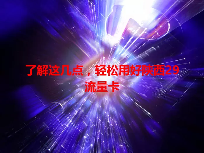 了解这几点，轻松用好陕西29流量卡