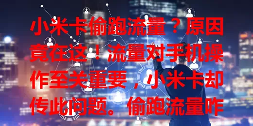 小米卡偷跑流量？原因竟在这！流量对手机操作至关重要，小米卡却传此问题。偷跑流量咋回事？或因应用后台更新等，也可能是卡设置问题。用户咋避免？检查应用权限，定期看流量，异常联系客服。运营商也得重视！