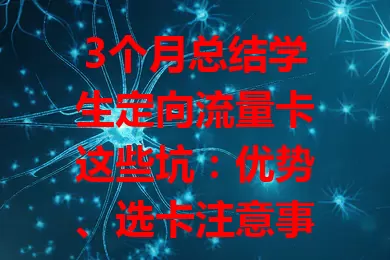 3个月总结学生定向流量卡这些坑：优势、选卡注意事项及常见问题