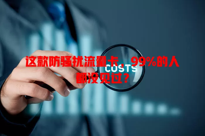 这款防骚扰流量卡，99%的人都没见过？