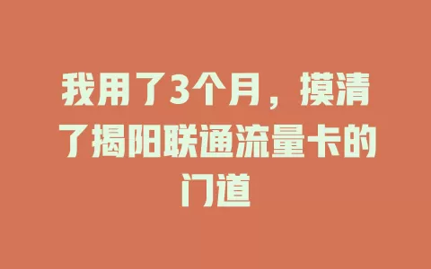 我用了3个月，摸清了揭阳联通流量卡的门道