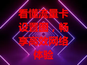 看懂流量卡设置图，畅享高效网络体验