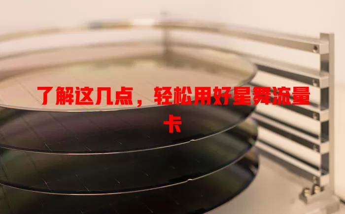 了解这几点，轻松用好星舞流量卡