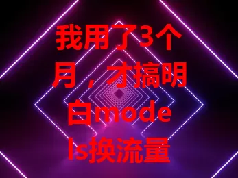 我用了3个月，才搞明白models换流量卡这件事
