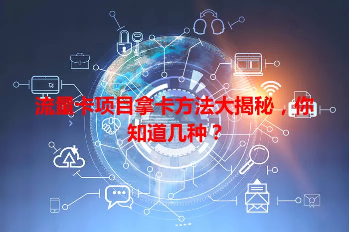 流量卡项目拿卡方法大揭秘，你知道几种？