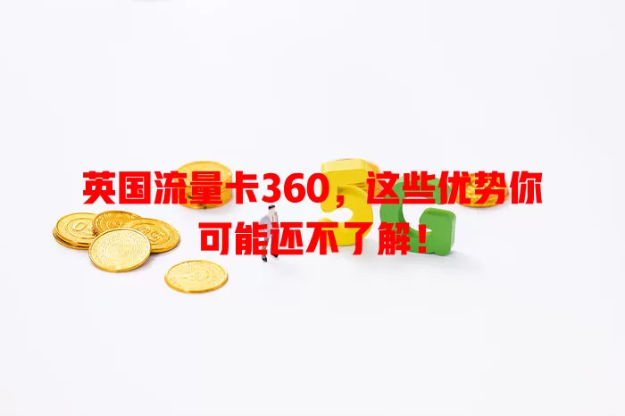 英国流量卡360，这些优势你可能还不了解！