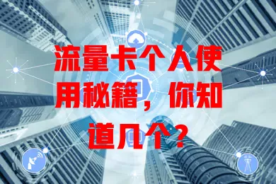 流量卡个人使用秘籍，你知道几个？