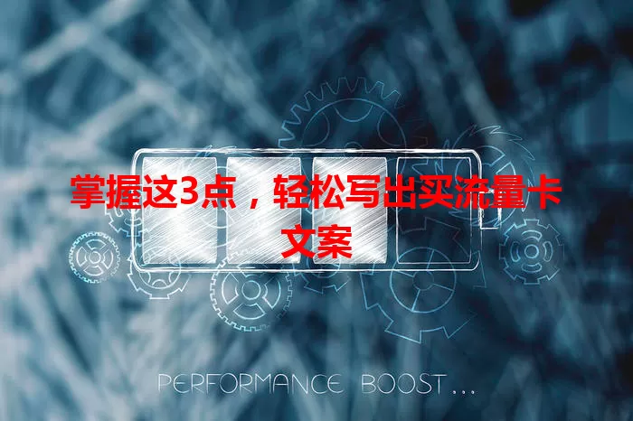 掌握这3点，轻松写出买流量卡文案