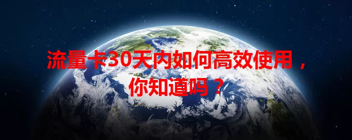 流量卡30天内如何高效使用，你知道吗？