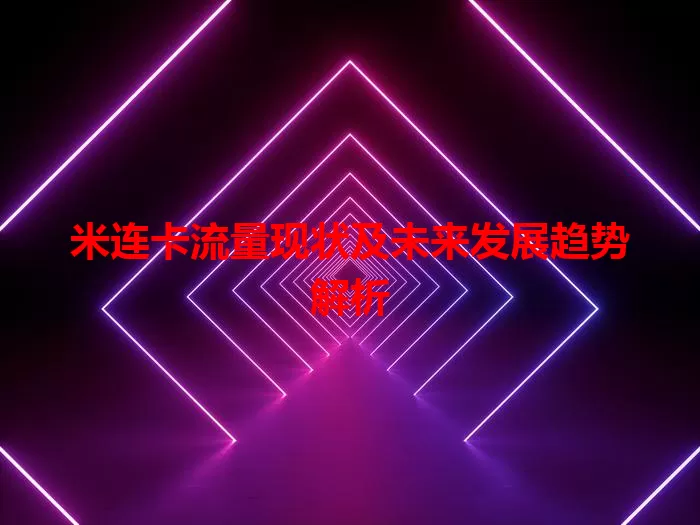 米连卡流量现状及未来发展趋势解析