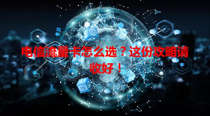 电信流量卡怎么选？这份攻略请收好！