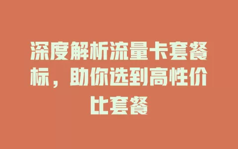 深度解析流量卡套餐标，助你选到高性价比套餐