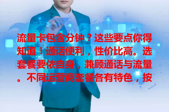 流量卡包含分钟？这些要点你得知道！通话便利，性价比高。选套餐要依自身，兼顾通话与流量。不同运营商套餐各有特色，按需对比挑适合的，尽享数字生活便利