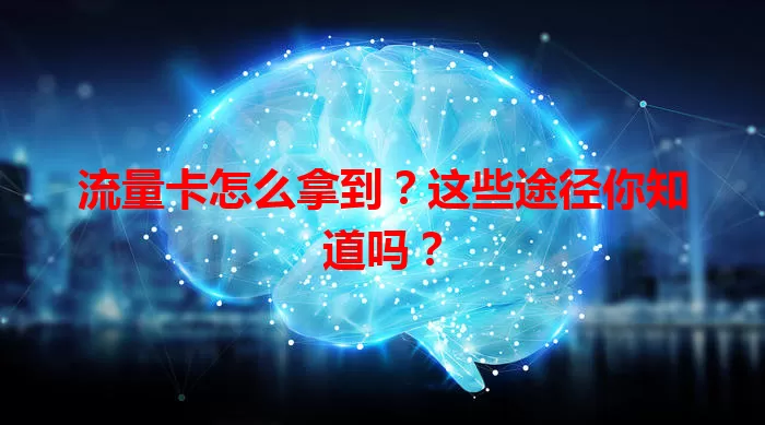 流量卡怎么拿到？这些途径你知道吗？