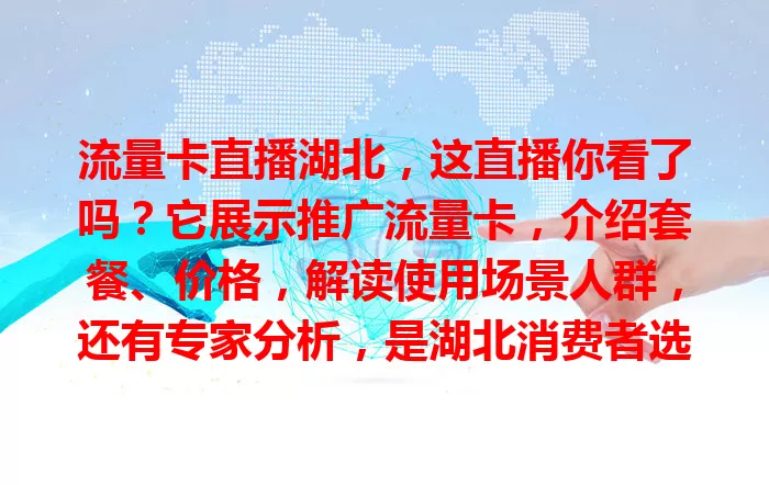 流量卡直播湖北，这直播你看了吗？它展示推广流量卡，介绍套餐、价格，解读使用场景人群，还有专家分析，是湖北消费者选流量卡的便捷平台，快去看看！