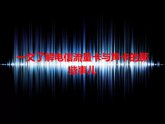 一文了解电信流量卡与声卡的那些事儿