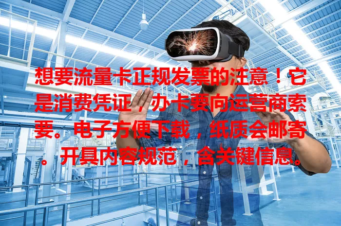 想要流量卡正规发票的注意！它是消费凭证，办卡要向运营商索要。电子方便下载，纸质会邮寄。开具内容规范，含关键信息。保存也有讲究，重视它才能维护权益！