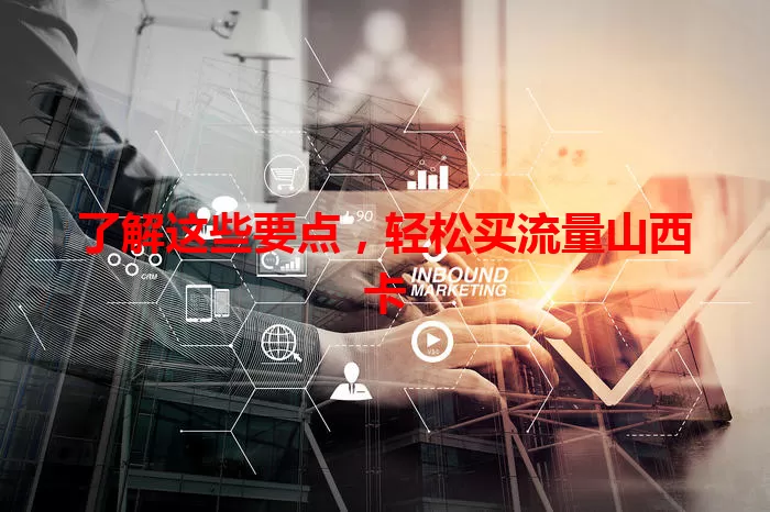 了解这些要点，轻松买流量山西卡