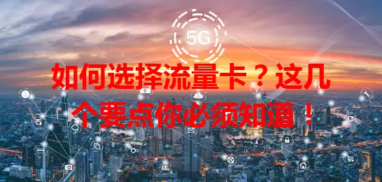 如何选择流量卡？这几个要点你必须知道！