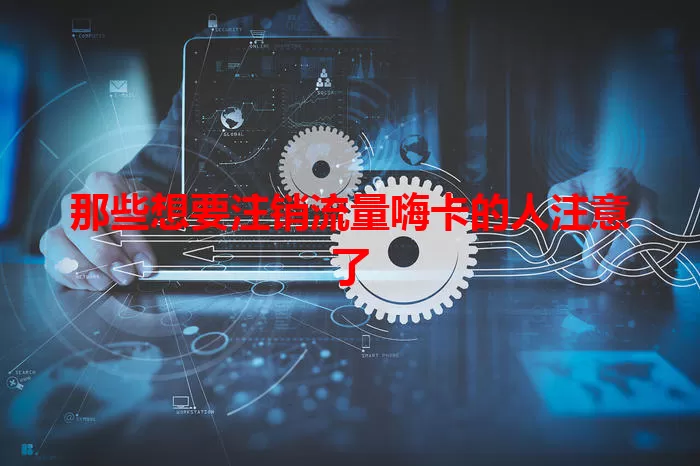 那些想要注销流量嗨卡的人注意了