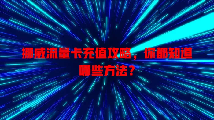 挪威流量卡充值攻略，你都知道哪些方法？