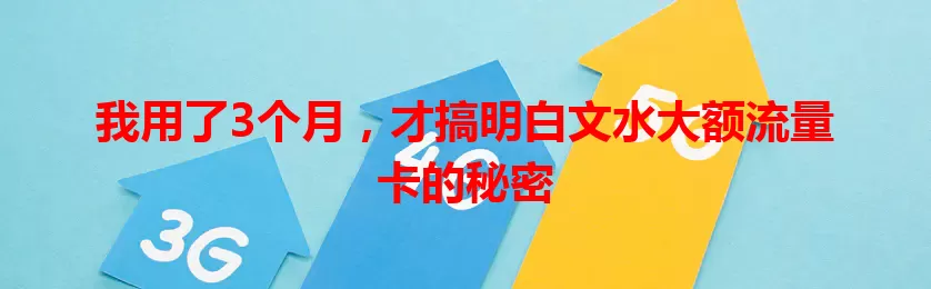 我用了3个月，才搞明白文水大额流量卡的秘密